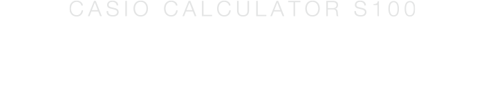 THE SPECIAL ONE - CASIO CALCULATOR S100