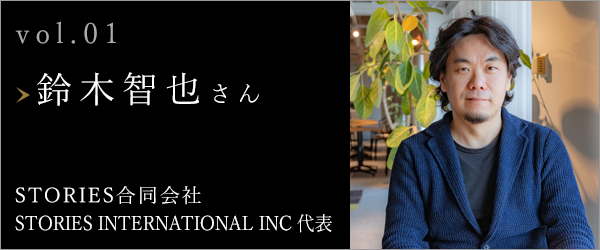 vol.01 鈴木智也さん STORIES合同会社・STORIES INTERNATIONAL INC 代表