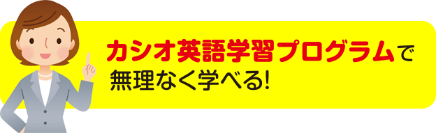 カシオ英語学習プログラムで無理なく学べる!